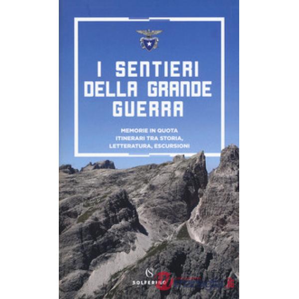 Sentieri della grande guerra. Memorie in quota. Itinerari tra storia, letteratur