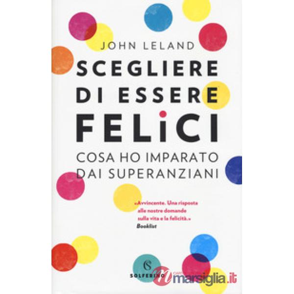 Scegliere di essere felici. Cosa ho imparato dai superanziani