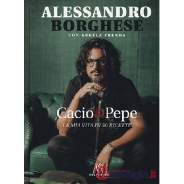 Cacio & pepe. La mia vita in 50 ricette