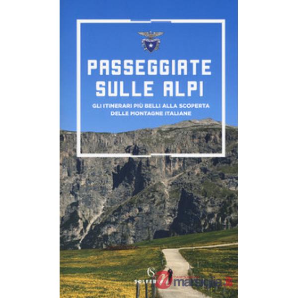 Passeggiate sulle Alpi. Gli itinerari più belli alla scoperta delle montagne italiane