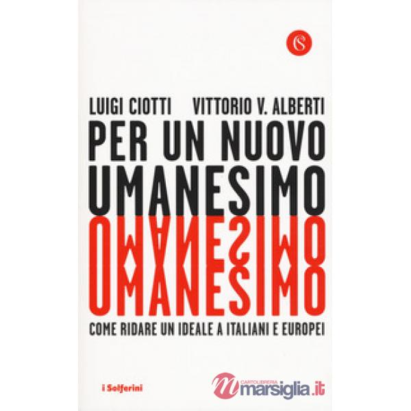 Per un nuovo umanesimo. Come ridare un ideale a italiani e europei