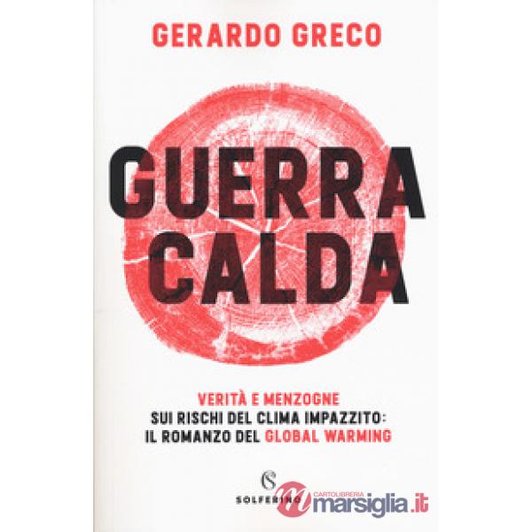 Guerra calda. Verità e menzogne sui rischi del clima impazzito: il romanzo del g