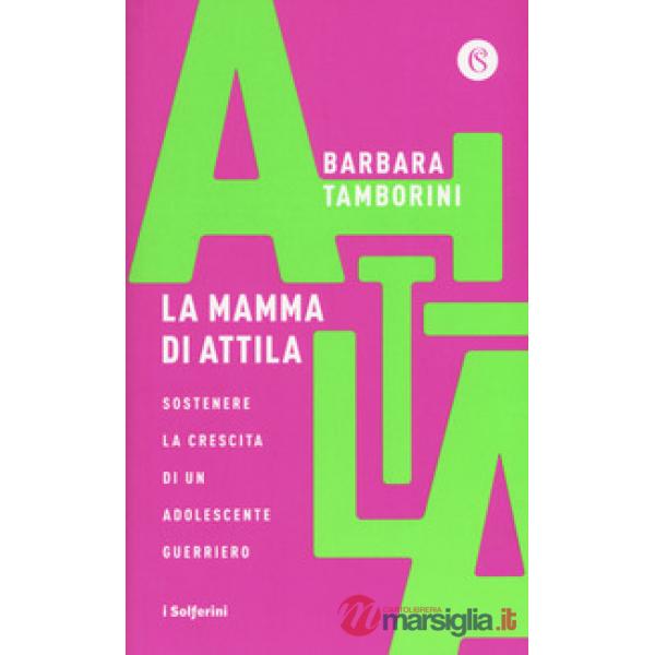 Mamma di Attila. Sostenere la crescita di un adolescente guerriero (La)