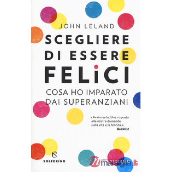 Scegliere di essere felici. Cosa ho imparato dai superanziani