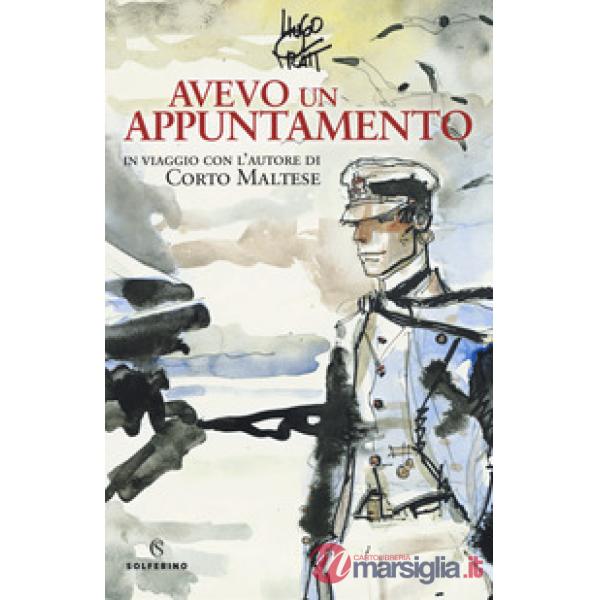 Avevo un appuntamento. In viaggio con l'autore di Corto Maltese. Ediz. a colori