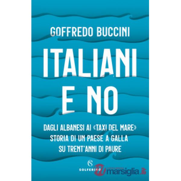 Italiani e no. Dagli albanesi ai «taxi del mare». Storia di un paese a galla su trent'anni di paure
