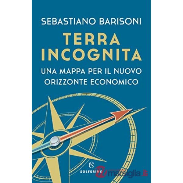 Terra incognita. Una mappa per il nuovo orizzonte economico