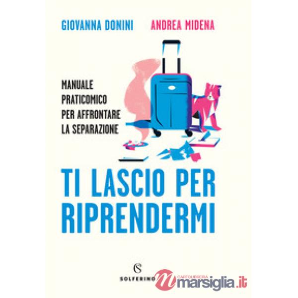 Ti lascio per riprendermi. Manuale praticomico per affrontare la separazione