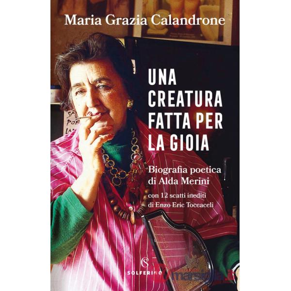 Creatura fatta per la gioia. Biografia poetica di Alda Merini (Una)