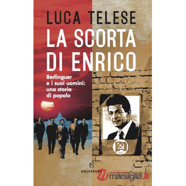 Scorta di Enrico. Berlinguer e i suoi uomini: una storia di popolo (La)