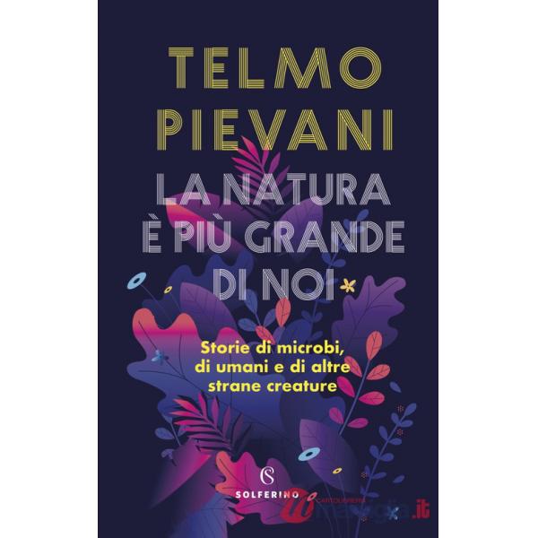 Natura è più grande di noi. Storie di microbi, di umani e di altre strane creature (La)