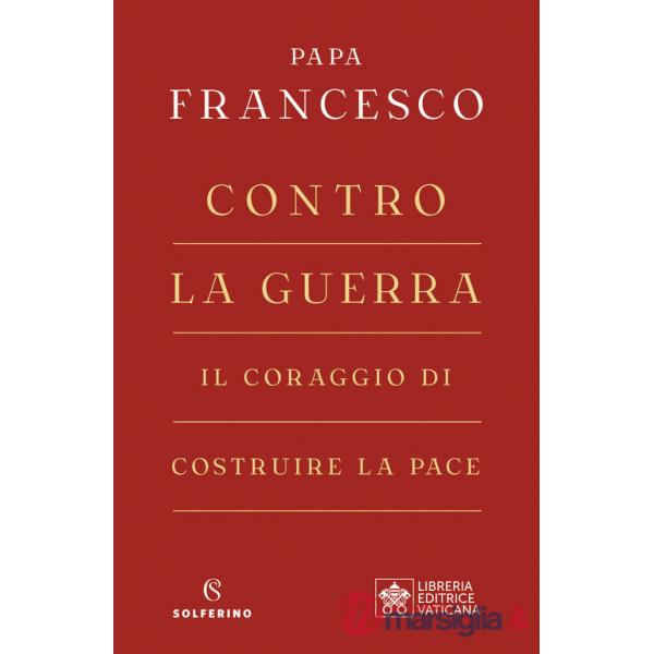 Contro la guerra. Il coraggio di costruire la pace