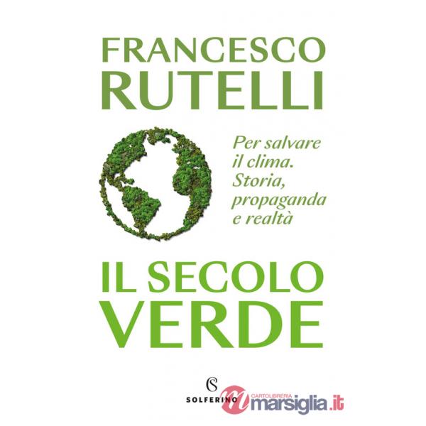 Secolo verde. Per salvare il clima. Storia, propaganda e realtà (Il)