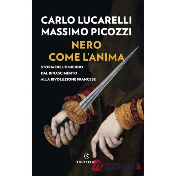 Nero come l'anima. Storia dell'omicidio dal Rinascimento alla Rivoluzione francese