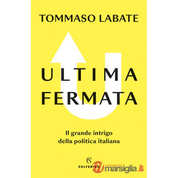 Ultima fermata. Il grande intrigo della politica italiana
