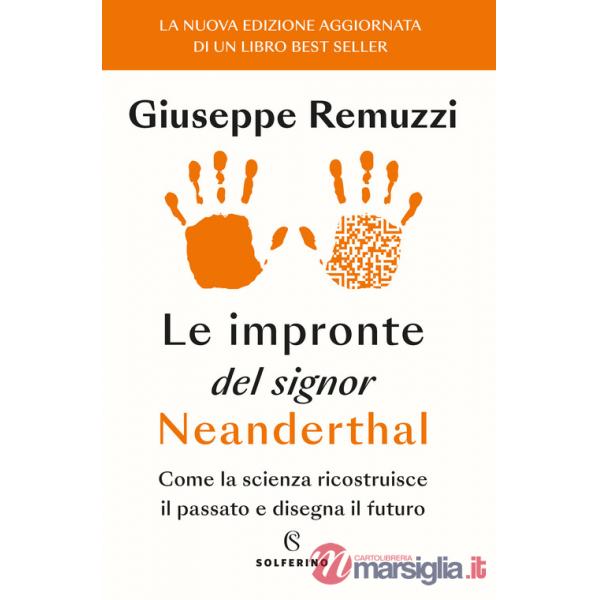 Impronte del signor Neanderthal. Come la scienza ricostruisce il passato e disegna il futuro (Le)