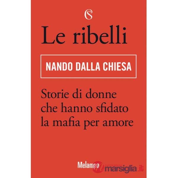 Ribelli. Storie di donne che hanno sfidato la mafia per amore (Le)