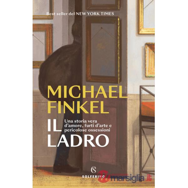 Ladro. Una storia vera d'amore, furti d'arte e pericolose ossessioni (Il)