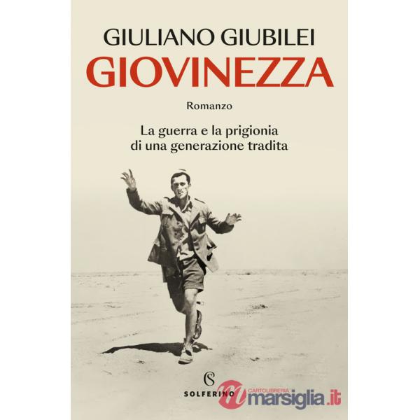 Giovinezza. La guerra e la prigionia di una generazione tradita