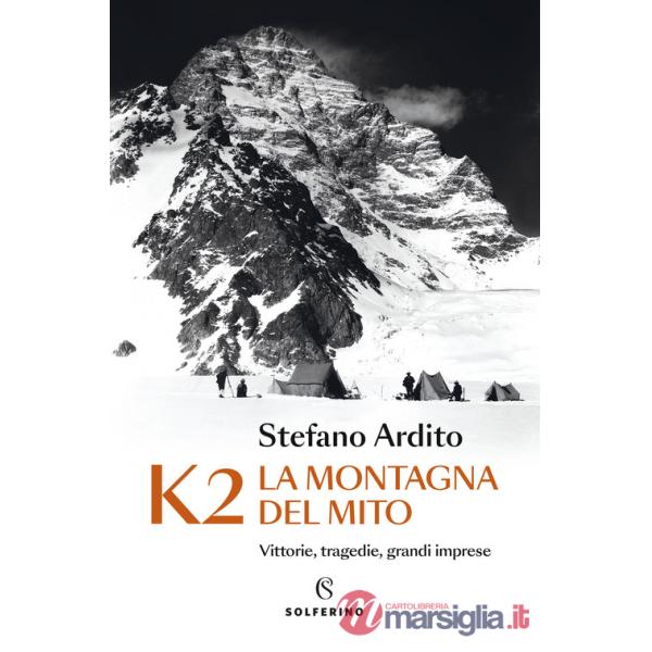 K2 la montagna del mito. Vittorie, tragedie, grandi imprese