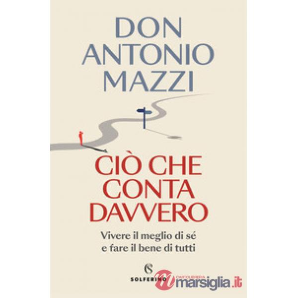 Ciò che conta davvero. Vivere il meglio di sé e fare il bene di tutti