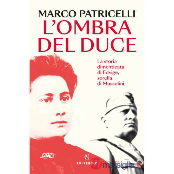 Ombra del duce. La storia dimenticata di Edvige, sorella di Mussolini (L')