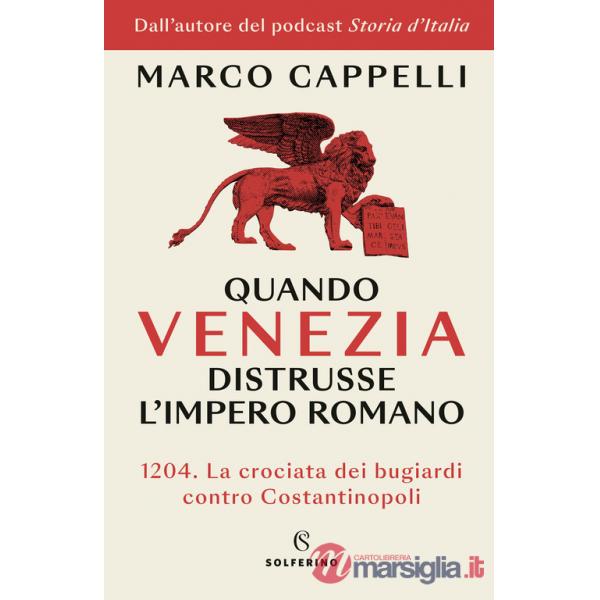 Quando Venezia distrusse l'Impero romano. 1204. La crociata dei bugiardi contro Costantinopoli