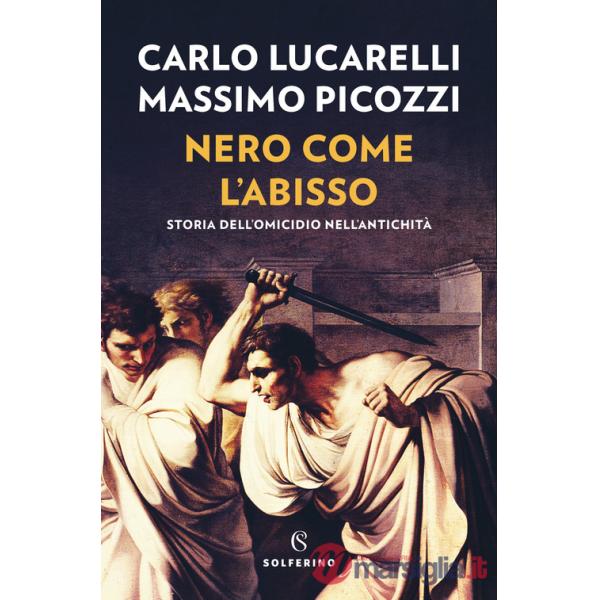 Nero come l'abisso. Storia dell'omicidio nell'antichità