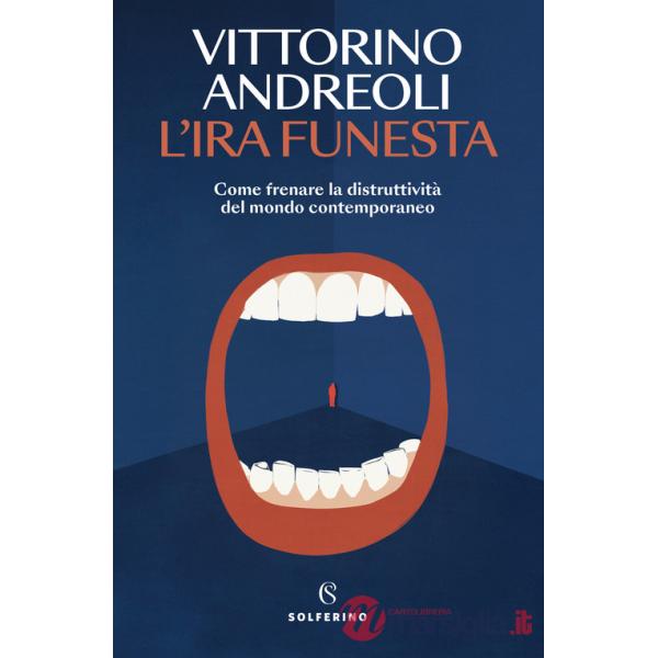 Ira funesta. Come frenare la distruttività del mondo contemporaneo (L')