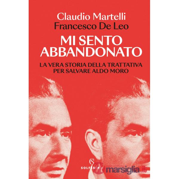 Mi sento abbandonato. La vera storia della trattativa per salvare Aldo Moro