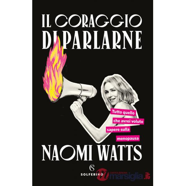Coraggio di parlarne. Tutto quello che avrei voluto sapere sulla menopausa (Il)