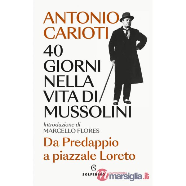 40 giorni nella vita di Mussolini. Da Predappio a piazzale Loreto