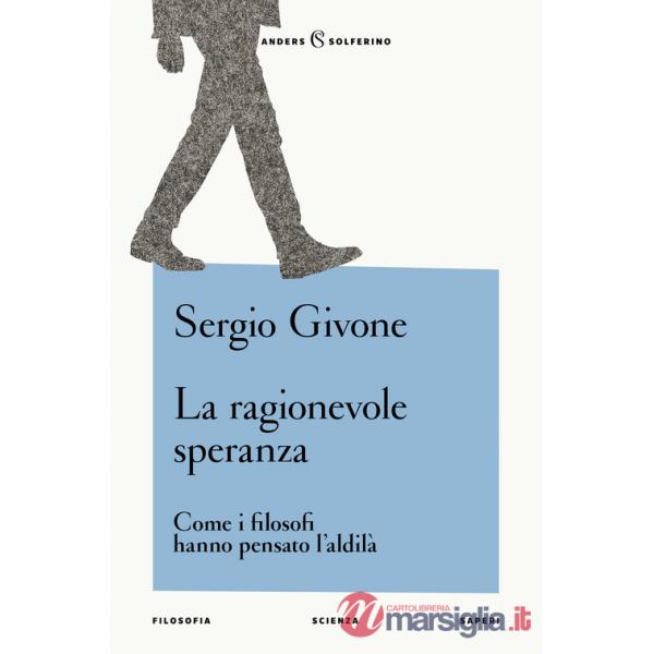Ragionevole speranza. Come i filosofi hanno pensato l'aldilà (La)