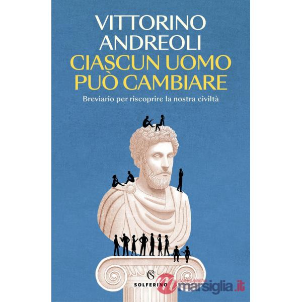 Ciascun uomo può cambiare. Breviario per riscoprire la nostra civiltà