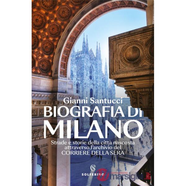 Biografia di Milano. Strade e storie della città nascosta attraverso l'archivio del Corriere della Sera