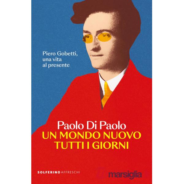 Mondo nuovo tutti i giorni. Piero Gobetti, una vita al presente (Un)