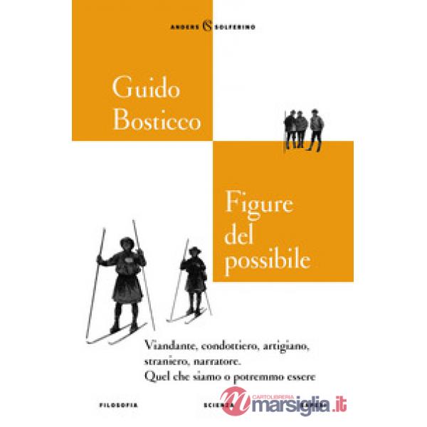 Figure del possibile. Viandante, condottiero, artigiano, straniero, narratore. Quel che siamo o potremmo essere