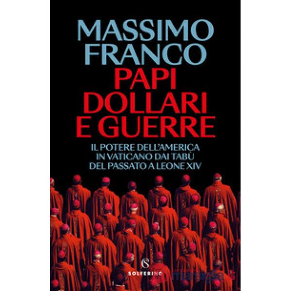 Papi, dollari e guerre. Il potere dell'America in Vaticano dai tabù del passato a Leone XIV