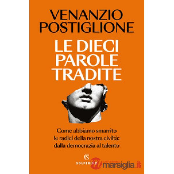 Dieci parole tradite. Come abbiamo smarrito le radici della nostra civiltà: dalla democrazia al talento (Le)