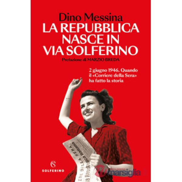 Repubblica nasce in via Solferino. 2 giugno 1946. Quando il «Corriere della Sera» ha fatto la storia (La)