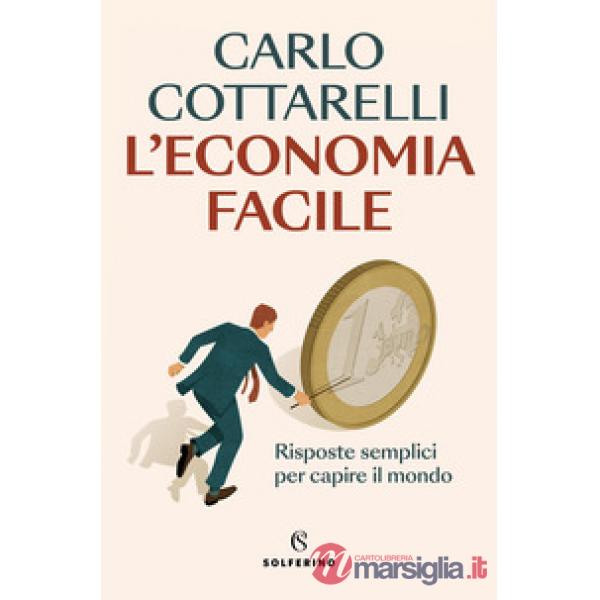 Economia facile. Risposte semplici per capire il mondo (L')