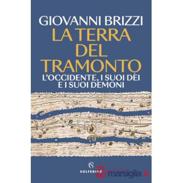 Terra del tramonto. L'Occidente, i suoi dèi e i suoi demoni (La)