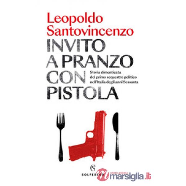 Invito a pranzo con pistola. Storia dimenticata del primo sequestro politico degli anni Sessanta