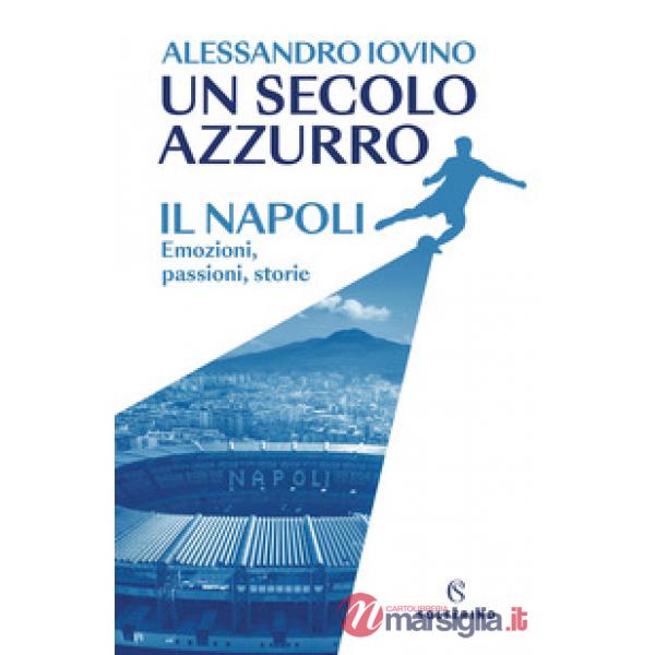 Secolo azzurro. Il Napoli. Emozioni, passioni, storie (Un)