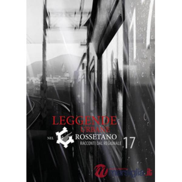 Leggende urbane nel grossetano. Racconti dal regionale 17