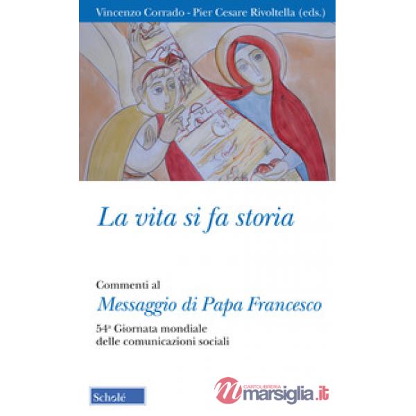 Vita si fa storia. Commenti al Messaggio di Papa Francesco. 54ª Giornata mondiale delle comunicazioni sociali (La)