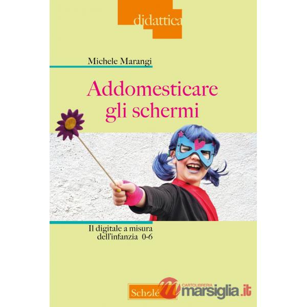 Addomesticare gli schermi. Il digitale a misura dell'infanzia 0-6