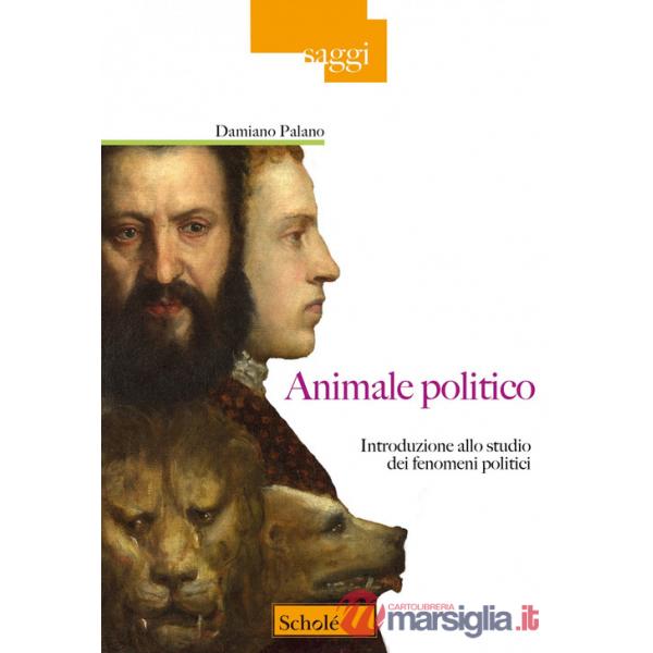 Animale politico. Introduzione allo studio dei fenomeni politici