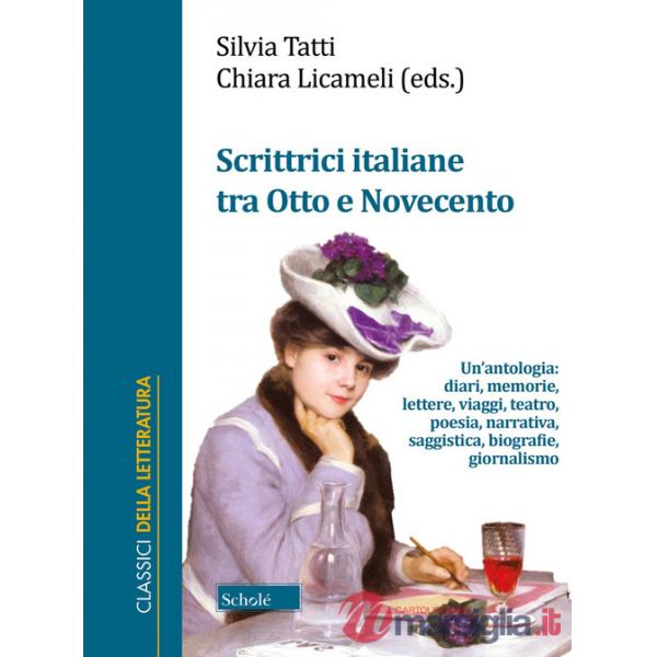 Scrittrici italiane tra Otto e Novecento. Un'antologia: diari, memorie, lettere, viaggi, teatro, poesia, narrativa, saggistica, 