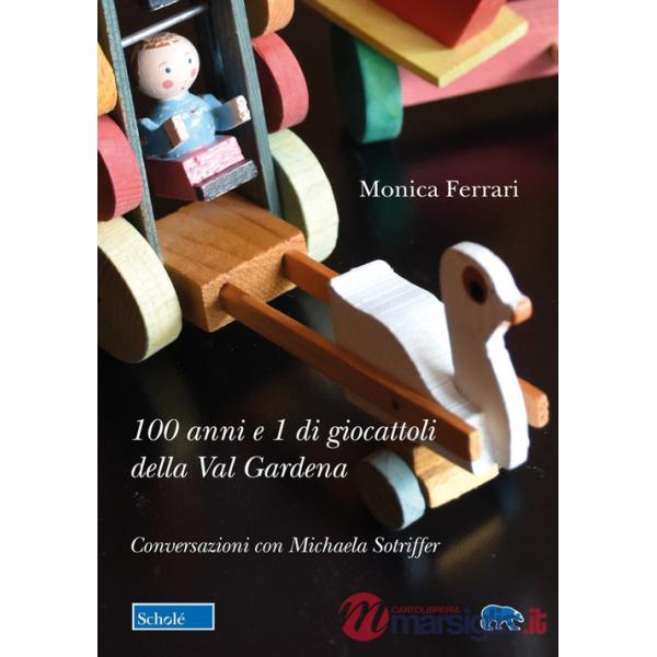 100 anni e 1 di giocattoli della Val Gardena. Conversazioni con Michaela Sotriffer